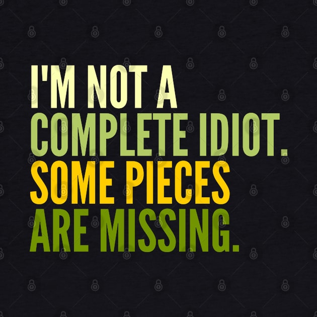 Funny Sarcastic Quote Saying I'm Not a Complete Idiot Some Pieces Are Missing by BuddyandPrecious